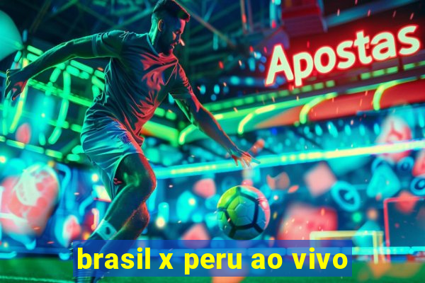 brasil x peru ao vivo